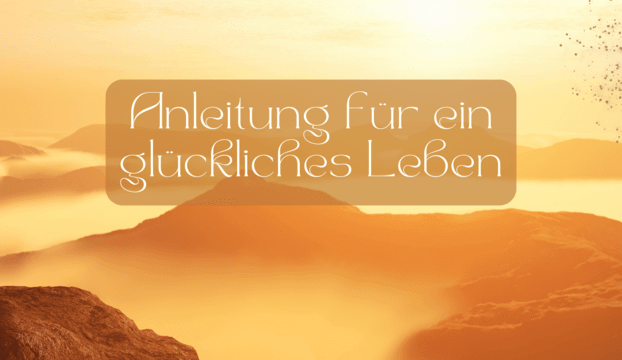 Anleitung für ein glückliches Leben